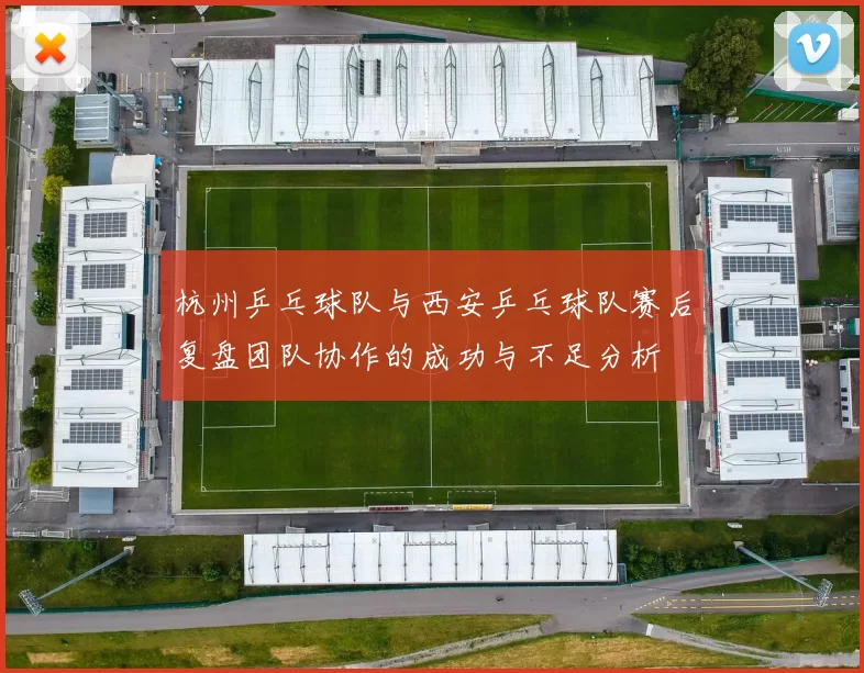 杭州乒乓球队与西安乒乓球队赛后复盘团队协作的成功与不足分析