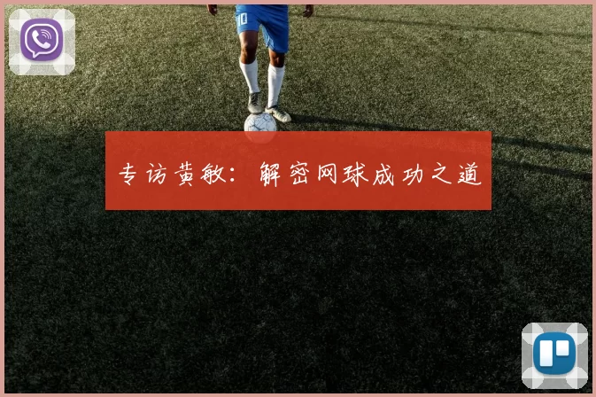 专访黄敏：解密网球成功之道